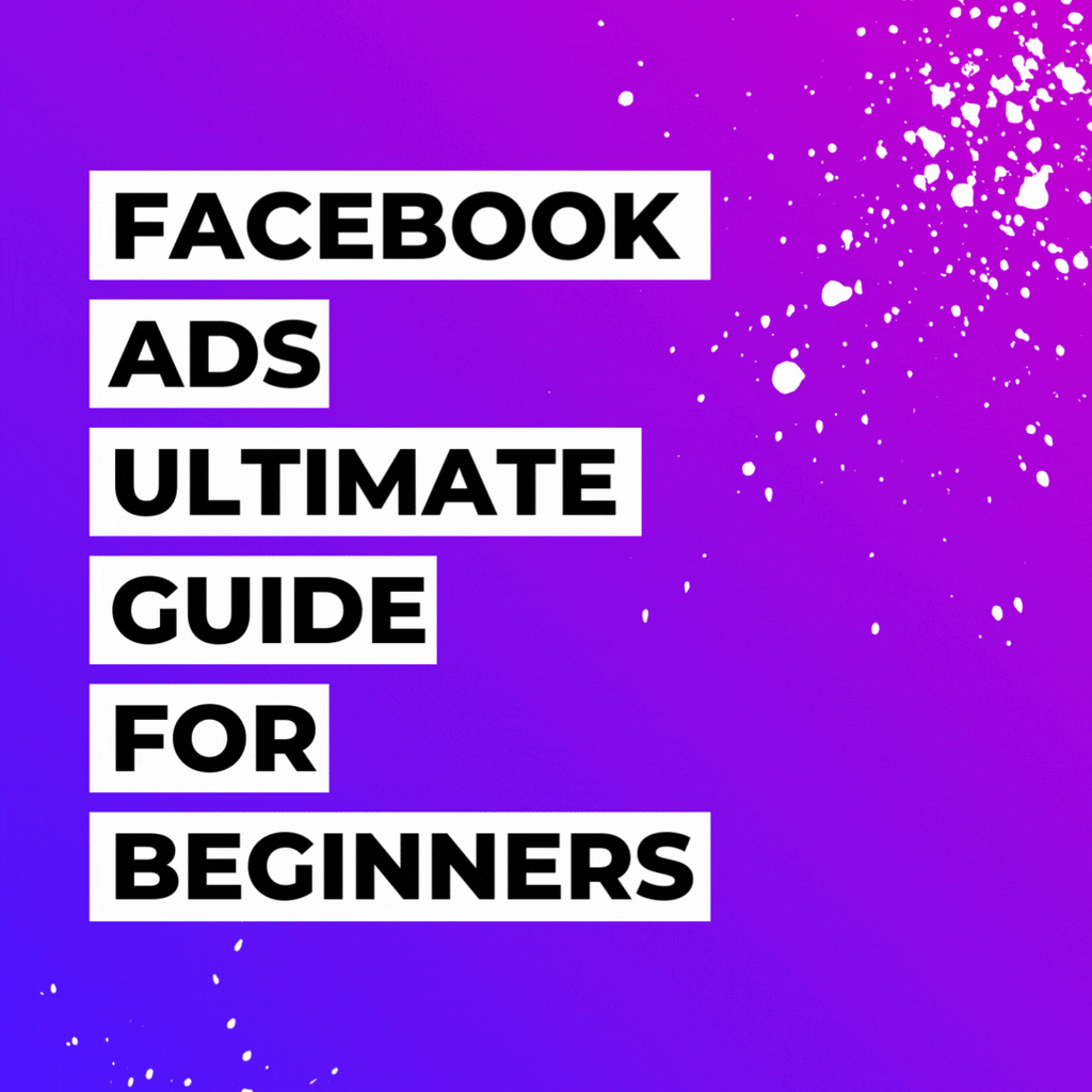 Facebook Ads: The Ultimate Guide for Beginners
